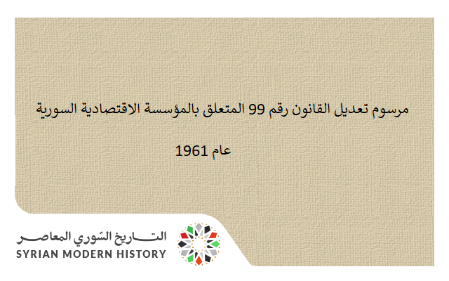 مرسوم تعديل القانون رقم 99 المتعلق بالمؤسسة الاقتصادية السورية عام 1961