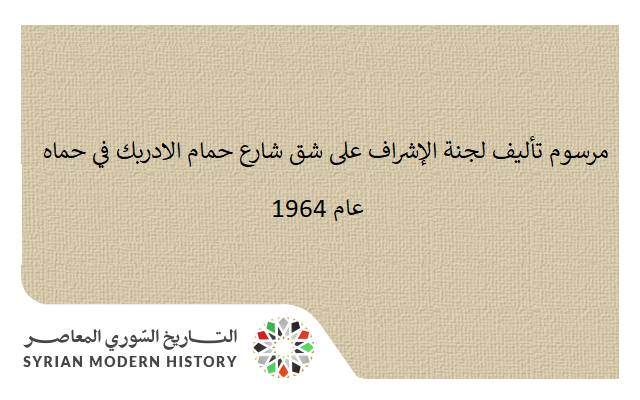 التاريخ السوري المعاصر - مرسوم تأليف لجنة الإشراف على شق شارع حمام الادربك في حماه عام 1964