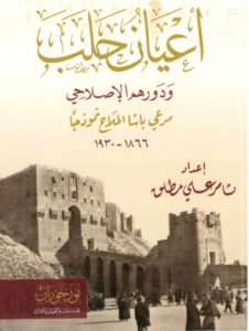 التاريخ السوري المعاصر - مطلق (ثامر علي)، أعيان حلب ودورهم الإصلاحي: مرعي باشا الملّاح نموذجاً (1866-1930)